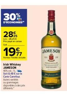 30%  D'ÉCONOMIES  2895  LeL:28,25 € Prix payé en caisse Sot  199  Remise Fidei dedu  Irish Whiskey  JAMESON 40% vol 1L  Soit 8,48 € sur la Carte Carrefour. Autres variétés ou grammages disponibles à d