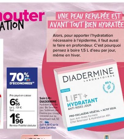 70%  D'ÉCONOMIES™  Prix payé en caisse  65  Le L: 131 €  Soit  € 96  ml  Remise Fidelté déduite Soit 4,59 € sur la  Carte Carrefour.  Soin Lift  DIADERMINE Hydratant jour, Bio jout Bio Semve  out Subl