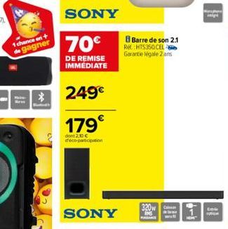 1 chance on t de gagner  *  SONY  70€  DE REMISE IMMÉDIATE  249€  179€  don 2,10 € déco-participation  Barre de son 2.1  Re:HTS350 CEL Garantie legale 2 ans  320w  PARANCS  HOME  i 