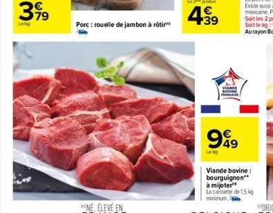 €  399  lekg  porc: rouelle de jambon à rôtir  viande  999  le kg  viande bovine: bourguignon** à mijoter  la caissette de 1,5 kg minimum, 