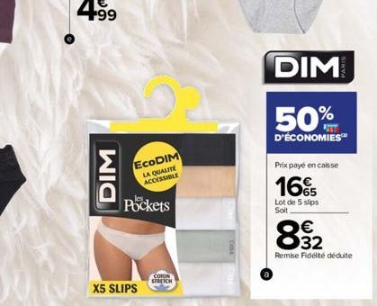 DIM  EcoDIM LA QUALITE ACCESSIBLE  Pockets  COTON STRETCH  DIM  50%  D'ÉCONOMIES™  Prix payé en caisse  16%  Lot de 5 slips Soit  00  € 32  Remise Fidélité déduite 