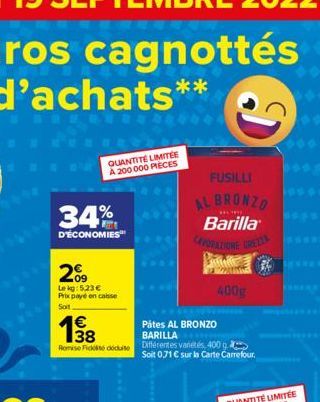 34%  D'ÉCONOMIES  09  Lekg: 5.23 € Prix payé en case Soit  138  €  QUANTITÉ LIMITÉE A 200 000 PIECES  Pátes AL BRONZO  BARILLA  Romise Ficklit doute Différentes varietés, 400 g Soit 071 € sur la Carte