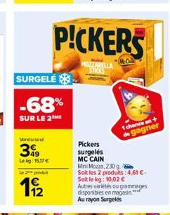 Vendu soul  399  Le kg: 15,17 €  SURGELÉ  -68%  SUR LE 2 ME  Le 2 produ  19/2  PICKERS  MOZZARELLA STICKS  McCain  Pickers surgelés MC CAIN Mini Mozza, 230 g  Soit les 2 produits: 4,61 €-Soit le kg: 1