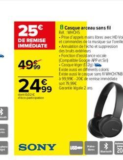 25€  DE REMISE IMMÉDIATE  4999  24.99 499  dont 0.02 € d'éco-participation  8 Casque arceau sans fil  Ref. WHCHS  Prise d'appels mains libres avec HD Voice et commandes de la musique sur l'oreillette 