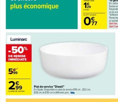 Luminarc  -50%  DE REMISE IMMÉDIATE  599  299  Le plat de service  Vendu sou  199  Le lot  Plat de service "Diwali"  En Opale. Disponible en plat de service 018 cm, 022 cm, 026 cm et 030 cm à différen