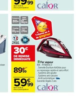 dont  P  2000 50  Preg  200 min 270m  10  Fabriqué an France  30€  DE REMISE IMMÉDIATE  1 chance en +  de gagner  8 Fer vapeur  Rel: FV5665C0 Semelle Durium AirGlide pour  un repassage rapide et sans 