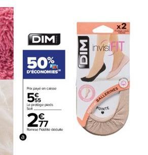 DIM  50%  D'ÉCONOMIES  Prix payé en caisse  5%  Le protège pieds Soit  27  Remise Fidel deute  DIM  nvisi T  POINTE  BALLERINES  x2  Futy ca 