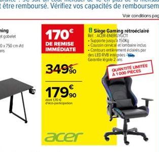 170€  DE REMISE IMMÉDIATE  349%  179,⁹⁰0  dont 170 €  d'éco-participation  acer  BSiège Gaming rétroéclairé  Ret: ACER-ENERGYGCH  Supporte jusqu'à 150Kg  Coussin cervical et lombaire inclus Contours e