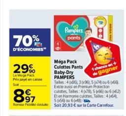 70%  D'ÉCONOMIES  29%  Le Mega Pack Prix payé en caisse  Sot  897  Tailles: 486), 3(x96), 5(x74) ou 6 (66) Existe aussi en Premium Protection culottes, Tailles: 4(x78), 5(x66) ou 6 (62) Et en Harmonie