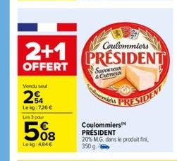 2+1  OFFERT  Vendu soul  24  Lekg: 726 € Les 3 pour  508  Le kg:484€  Coulommiers  PRESIDENT  Savoureux & Crémeux  micrs  Coulommiers PRÉSIDENT  20% M.G. dans le produit fini, 350 g  PRESIDENT 