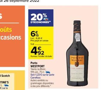 20%  D'ÉCONOMIES  6  LeL: 8,20 € Prix payé en caisse Sot  4.92  Remise Fidé dédute  Porto WESTPORT Tawny ou Blanc.  19% vol, 75 cl  Soit 1,23 € sur la Carte Carrefour.  Autres variétés ou grammages di