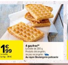 €  La  boite  Le kg: 211 €  4 gaufres  La boite de 280 g  Produits décongelés.  ne pas recongeler  Au rayon Boulangerie patisserie 