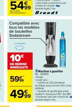 Compatible avec tous les modèles de bouteilles Sodastream  10€  DE REMISE IMMÉDIATE  5999  4999  odstream TD  Machine à gazeifier Ret: GENESIS  Design  Livrée avec:  -1 cylindre de CO2 permettant de r