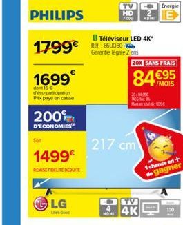 PHILIPS  1699  dont 15 C d'éco-participation Prix payé en caisse  200%  D'ÉCONOMIES  Soit  1499€  REMISE FIDELITE DEDUITE  LG  TV C Energie HD 2 7200  Téléviseur LED 4K*  Garantie légale 2 ans  HOMI  