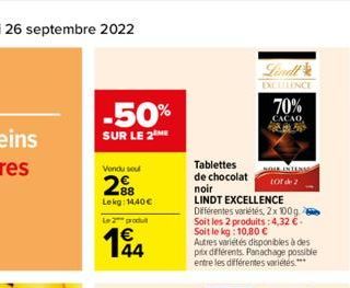 -50%  SUR LE 2 ME  Vendu sou  288  Lekg: 14,40€  Le produ  Lindt  EXCELLENCE  70%  CACAO  Tablettes de chocolat noir LINDT EXCELLENCE Différentes variétés, 2x 100g Soit les 2 produits: 4,32 € Soit le 