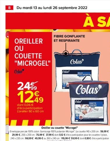 8 Du mardi 13 au lundi 26 septembre 2022  OREILLER  OU COUETTE "MICROGEL"  Colas  24⁹9 1299  €  49  dont 0,06 € d'éco-participation L'oreiller 60 x 60 cm  FIBRE GONFLANTE ET RESPIRANTE  Colas  Colas  