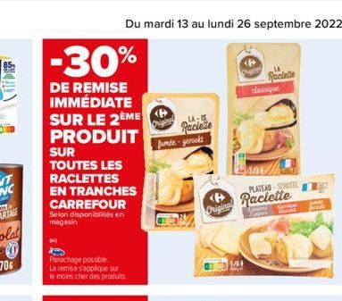 DES  -30%  DE REMISE IMMÉDIATE SUR LE 2EME PRODUIT  SUR  TOUTES LES  RACLETTES  EN TRANCHES CARREFOUR  Selon disponibilités en magasin  Panachage possible La remise s'applique sur le moins cher des pr