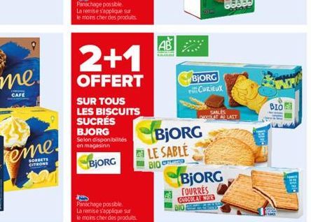 CAFE  Panachage possible  La remise s'applique sur le moins cher des produits.  2+1  OFFERT  SUR TOUS LES BISCUITS SUCRÉS BJORG  Selon disponibilités en magasinn  BJORG  Panachage possible La remise s