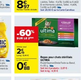 -60%  SUR LE 2 ME  Vendu seul  2  Lekg: 6,44 €  Le 2 produt  0⁹8  NOUVEAU  ultima  FIT DELICIOUS  Repas pour chats stérilisés ULTIMA  STERILISE  Poulet Saumon Dinde/Truite ou Boeuf, 4x85g Soit les 2 p