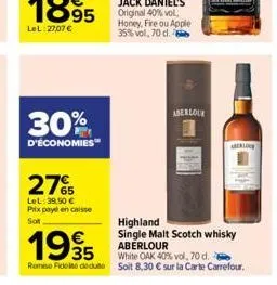 30%  d'économies  27%  lel: 39,50 € prix payé en caisse sot  highland  1995  €  single malt scotch whisky aberlour  35  white oak 40% vol. 70 d.  remise fide dedu soit 8,30 € sur la carte carrefour.  