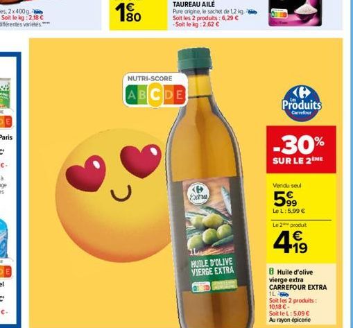 180  >  NUTRI-SCORE  ABCDE  Pure origine, le sachet de 1,2 kg. - Soit les 2 produits: 6,29 € -Soit le kg: 2,62 €  Extra  HUILE D'OLIVE VIERGE EXTRA  Produits  Carrefour  -30%  SUR LE 2 ME  Vendu seul 