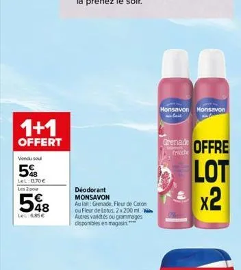 1+1  offert  vendu sou  5  lel: 13.70€  les 2 pour  548  lel:6,85 €  déodorant monsavon  au lait: grenade, fleur de coton ou fleur de lotus, 2 x 200 ml. autres variétés ou grammages disponibles en mag