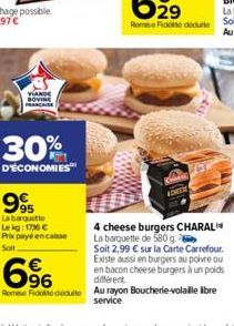 VIAND BOVINE FRANCAISE  30%  D'ÉCONOMIES  995  La barquette Lekg: 1736 €  Prix payé encaisse Soll  ADHERE  4 cheese burgers CHARAL La barquette de 580 g  Soit 2,99 € sur la Carte Carrefour. Existe aus