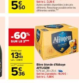 -60%  SUR LE 2 ME  Vendu seul  13%  LeL:268 €  Le 2 produ  536  Autres variétés disponibles à des prix différents Panachage possible entre les différentes variétés *****  Affligem  BLONDE  Bière blond