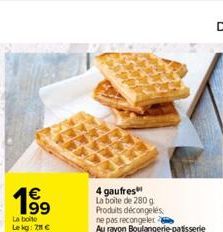 €  La  boite  Le kg: 211 €  4 gaufres  La boite de 280 g  Produits décongelés.  ne pas recongeler  Au rayon Boulangerie patisserie 