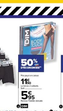 DIM  BODY TOUCH  50%  D'ÉCONOMIES  Prix payé encaisse  11%  Le lot de 2 collants Solt  595 