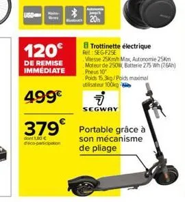 us3  20h  trottinette électrique ref: seg-f25e  120€  de remise immédiate  499€  379€ portable grâce à  dont 1.80 € deco-participation  son mécanisme de pliage  7  segway  vitesse 25km/h max, autonomi