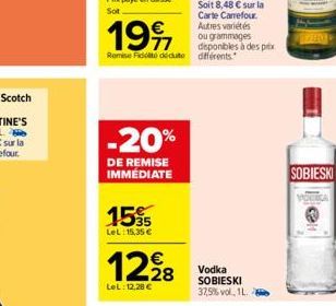 199  77 Remise de dédute  -20%  DE REMISE IMMÉDIATE  1595  LeL: 15,35 €  12,98  €  LeL:12,28 €  Vodka SOBIESKI 37,5%vol, 11.  SOBIESKI 