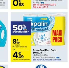 50%  D'ÉCONOMIES  899  Le paquet Prix payé en caisse Sot  palin  TR' ABSORB  449  Essuie-Tout Maxi Pack SOPALIN UtrAbsorb ou Maxi  Rouleau Décoré, 6 rouleaux  Remise de dédute Soit 4,50 € sur la Carte