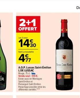 2+1  OFFERT  Les 3 pour  14.30  Soit La bouteille  411  A.O.P. Lussac Saint-Émilion  L DE LUSSAC  Rouge, 75 d.  Vendu seul: 715 €. Existe aussi en Montagne Saint Emilion et Puisseguin Saint Emilion Pa