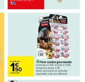 a partir de  150  lustenle  busine  150€  foire cuisine gourmande la brosse à 1.50€, le fouet à 2.50€, le bouchon doseur à 3€... autres accessoires et ustensiles disponibles à des prix différents 