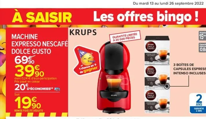 à saisir  machine expresso nescafé  dolce gusto  69% 39%  dont 0,24 € d'éco-participation prix paye en caisse  20 d'économies  soit  €  1990  remise fidélité déduite  krups  1 chance en + de gagner  l