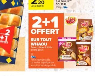 2  SUR TOUT  WHAOU Selon disponibilités en magasin  2+1  OFFERT  Panochage possible  La remise s'applique sur le moins cher des produits.  What  85 