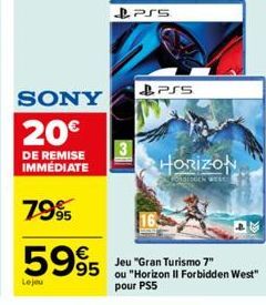 SONY 20€  DE REMISE IMMÉDIATE  7995  5995  Le jeu  3  PSS  PSS  HORIZON  Gohatoock wec  Jeu "Gran Turismo 7"  ou "Horizon Il Forbidden West" pour PS5 