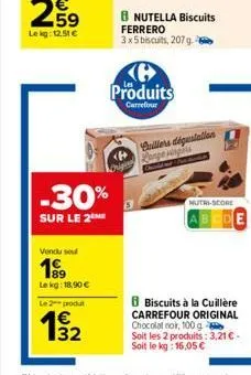 n  59  le kg: 12.51 €  vendu se  199  le kg: 18,90 €  le 2 produt  19/2  32  -30%  sur le 2 me  nutella biscuits ferrero 3x5 biscuits, 207 g  e produits  carrefour  cullers dégustation longe wispers  