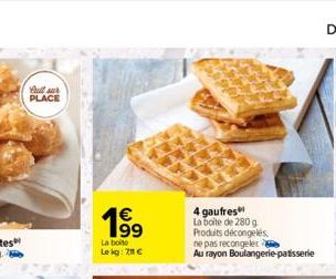 Bull r PLACE  €  La  boite  Le kg: 211 €  4 gaufres  La boite de 280 g  Produits décongelés.  ne pas recongeler  Au rayon Boulangerie patisserie 