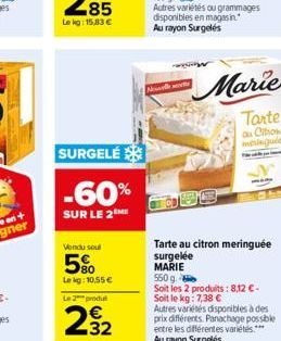 SURGELÉ  -60%  SUR LE 2  Vendu sout  5%  Lekg: 10,55 € Le 2 produ  232  Autres variétés ou grammages disponibles en magasin Au rayon Surgelés  New  Tarte au citron meringuée surgelée MARIE  550g  Soit