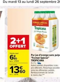 2+1  offert  vendu sou  6%  lel: 170 € les 3 pour  13%  le l: 113 €  format special  lot  tropicana  konsta  pur jus d'orange sans pulpe "format spécial" tropicana  4x1l  autres variétés disponibles à