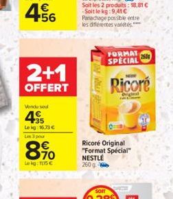 € +56  2+1  OFFERT  Vendu soul  45  Le kg: 16.73 € Les 3 pour  8%  Lokg: 115€  Ricoré Original "Format Spécial" NESTLÉ  260 g  FORMAT SPECIAL  NOW  Ricoré  Original  2500 