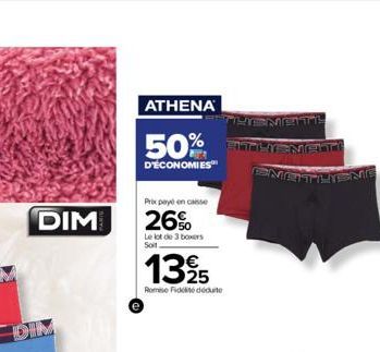 DIM  ATHENA  50%  D'ÉCONOMIES  Prix payé en caisse  26%  Le lot de 3 boxers Soit  1325  Romie Fidelite déduite  SAT  MATTHIEME 