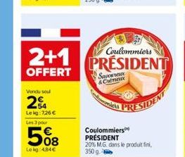 2+1  OFFERT  Vendu soul  24  Lekg: 726 €  Les 3 pour  508  Le kg:484€  Coulommiers  PRESIDENT  Savoureux & Crémeux  micrs  Coulommiers PRÉSIDENT  20% M.G. dans le produit fini, 350 g  PRESIDENT 