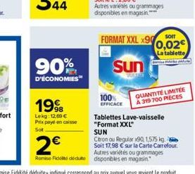 90%  D'ÉCONOMIES  1998  Lekg: 12.60 € Prix payé en caisse Sot  100%  EFFICACE  SOIT  FORMAT XXL X900,02€  La tablette  Sun  Camise  2€  Romise Fidité dédute disponibles en magasin  QUANTITÉ LIMITÉE A 