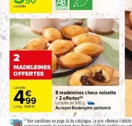 2  MADELEINES OFFERTES  La bo  4.9⁹  €  Lekg: 9.98 €  8 madeleines choco noisette  +2 offertes  La boite de 500 g  Au rayon Boulangerie patisserie 