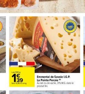 Les 100 g  W  39  Sot 13,90 € kg  Oshigin  www  Emmental de Savoie I.G.P.  La Pointe Percée  Au lait cru de vache, 31% M.G. dans le produit fini 