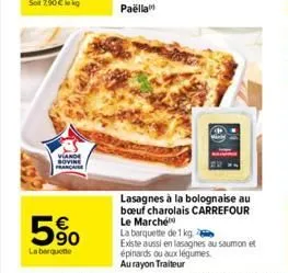 viande  5%  la barquette  paëlla  lasagnes à la bolognaise au boeuf charolais carrefour  le marché  la barquette de 1 kg.  existe aussi en lasagnes au saumon et épinards ou aux légumes. au rayon trait