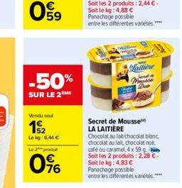 09  -50%  SUR LE 2  Vendu seul  15/2  Le kg: 6,44 € Le 2 produ  0%  Secret de Mousse LA LAITIÈRE  Laitiene Sard Mousse Due  Chocolat au lat/chocolat blanc chocolat au lait, chocolat noir, café ou cara